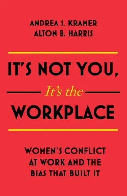 Nem te vagy az oka, hanem a munkahely: A nők munkahelyi konfliktusai és az előítéletek, amelyek ezt létrehozták - It's Not You It's the Workplace: Women's Conflict at Work and the Bias That Built It