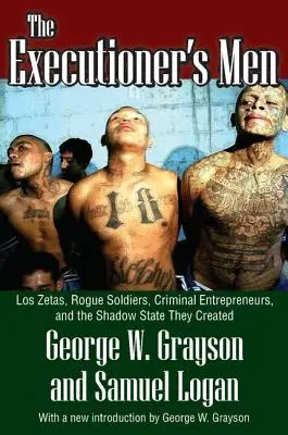 A hóhér emberei: Los Zetas, szélhámos katonák, bűnöző vállalkozók és az általuk létrehozott árnyékállam - The Executioner's Men: Los Zetas, Rogue Soldiers, Criminal Entrepreneurs, and the Shadow State They Created