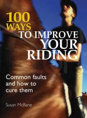 100 mód a lovaglás fejlesztésére: Gyakori hibák és gyógyításuk módja - 100 Ways to Improve Your Riding: Common Faults and How to Cure Them