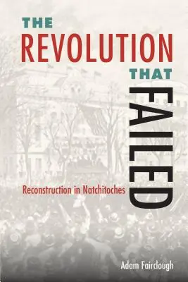 The Revolution That Failed: Újjáépítés Natchitoches-ban - The Revolution That Failed: Reconstruction in Natchitoches