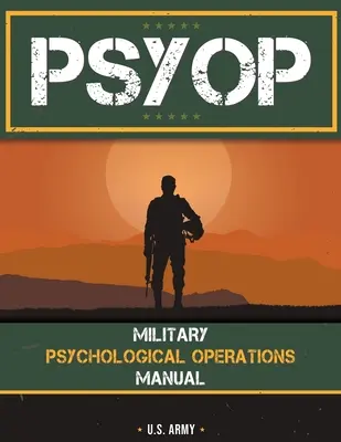 Psyop: Katonai pszichológiai műveletek kézikönyve: Katonai pszichológiai műveletek kézikönyve - Psyop: Military Psychological Operations Manual: Military Psychological Operations Manual