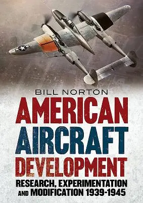 Amerikai repülőgép-fejlesztés: Kutatás, kísérletezés és módosítás 1939-1945 - American Aircraft Development: Research, Experimentation and Modification 1939-1945