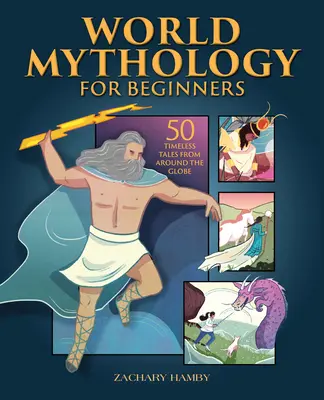 Világmitológia kezdőknek: 50 időtlen mese a Föld minden tájáról - World Mythology for Beginners: 50 Timeless Tales from Around the Globe