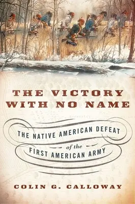 A névtelen győzelem: Az indiánok veresége az első amerikai hadsereggel szemben - The Victory with No Name: The Native American Defeat of the First American Army