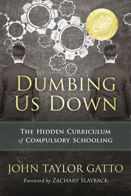 Dumbing Us Down - 25th Anniversary Edition: A kötelező iskoláztatás rejtett tantervei - Dumbing Us Down - 25th Anniversary Edition: The Hidden Curriculum of Compulsory Schooling