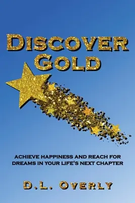 Fedezd fel az aranyat: Érd el a boldogságot és érj el álmokat életed következő fejezetében - Discover Gold: Achieve happiness and reach for dreams in your life's next chapter