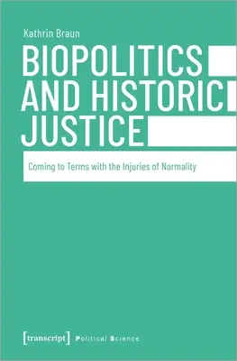 Biopolitika és történelmi igazságszolgáltatás: A normalitás sérüléseivel való megbékélés - Biopolitics and Historic Justice: Coming to Terms with the Injuries of Normality