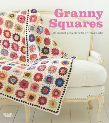 Granny Squares: 20 horgolt projekt vintage hangulatú horgolással - Granny Squares: 20 Crochet Projects with a Vintage Vibe