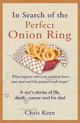 A tökéletes hagymagyűrű keresése: Egy fiú történetei az életről, a halálról, a rákról és az apjáról - In Search of the Perfect Onion Ring: A Son's Stories of Life, Death, Cancer & His Dad