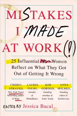 Hibákat követtem el a munkahelyemen: 25 befolyásos nő reflektál arra, hogy mit értek el abból, hogy elrontották a dolgokat - Mistakes I Made at Work: 25 Influential Women Reflect on What They Got Out of Getting It Wrong