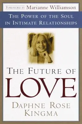 A szerelem jövője: A lélek ereje az intim kapcsolatokban - The Future of Love: The Power of the Soul in Intimate Relationships