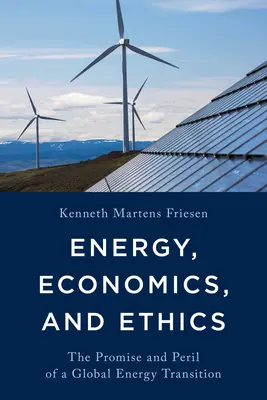 Energia, közgazdaságtan és etika: A globális energetikai átmenet ígérete és veszélye - Energy, Economics, and Ethics: The Promise and Peril of a Global Energy Transition