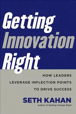 Getting Innovation Right: How Leaders Leverage Inflection Points to Drive Success (Hogyan használják ki a vezetők a fordulópontokat a siker érdekében) - Getting Innovation Right: How Leaders Leverage Inflection Points to Drive Success