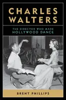 Charles Walters: Walters: A rendező, aki Hollywoodot táncra perdítette - Charles Walters: The Director Who Made Hollywood Dance