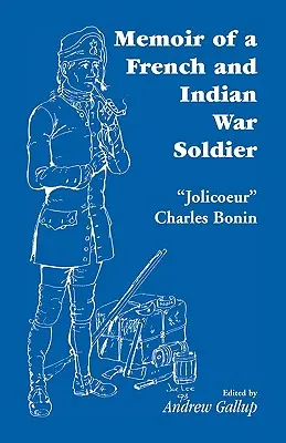 Egy francia és indián háború katonájának emlékiratai [Jolicoeur Charles Bonin által] - Memoir of a French and Indian War Soldier [By] Jolicoeur Charles Bonin