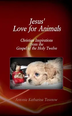 Jézus szeretete az állatok iránt: Evangélium: Keresztény inspirációk a Szent Tizenkettő evangéliumából, a Názáreti evangéliumból - Jesus' Love for Animals: Christian Inspirations from the Gospel of the Holy Twelve, Gospel of the Nazarenes