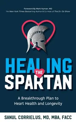 A spártai gyógyítása : áttörést jelentő terv a szív egészségéhez és a hosszú élethez - Healing the Spartan﻿: A Breakthrough Plan to Heart Health and Longevity