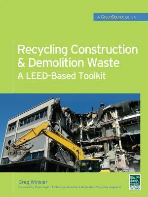 Építési és bontási hulladékok újrahasznosítása: A Leed-alapú eszköztár (Greensource) - Recycling Construction & Demolition Waste: A Leed-Based Toolkit (Greensource)