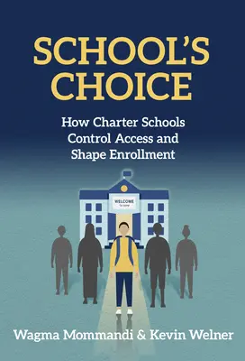 Iskolaválasztás: Hogyan irányítják a hozzáférést és alakítják a beiratkozást a charteriskolák - School's Choice: How Charter Schools Control Access and Shape Enrollment