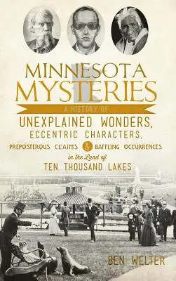 Minnesotai rejtélyek: A megmagyarázhatatlan csodák, különc karakterek, képtelen állítások és zavarba ejtő események története a Te országában. - Minnesota Mysteries: A History of Unexplained Wonders, Eccentric Characters, Preposterous Claims and Baffling Occurrences in the Land of Te