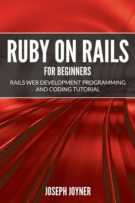 Ruby on Rails kezdőknek: Rails webfejlesztés programozás és kódolás oktatókönyv - Ruby on Rails For Beginners: Rails Web Development Programming and Coding Tutorial