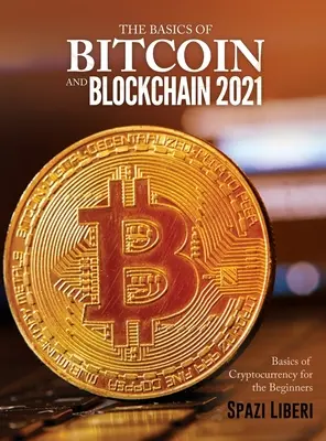 A Bitcoin és a blokklánc alapjai 2021: A kriptopénz alapjai kezdőknek - The Basics of Bitcoin and Blockchain 2021: Basics of Cryptocurrency for the Beginners