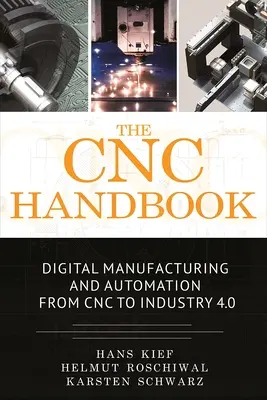 A CNC kézikönyv: Digitális gyártás és automatizálás a Cnc-től az Ipar 4.0-ig - The Cnc Handbook: Digital Manufacturing and Automation from Cnc to Industry 4.0