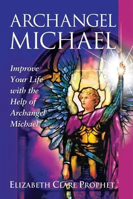 Mihály arkangyal: Javítsd az életed Mihály arkangyal segítségével - Archangel Michael: Improve Your Life with the Help of Archangel Michael