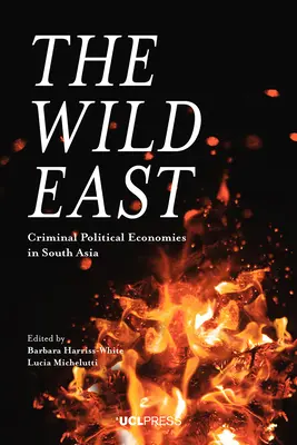 A vad kelet: Bűnügyi politikai gazdaságok Dél-Ázsiában - The Wild East: Criminal Political Economies in South Asia