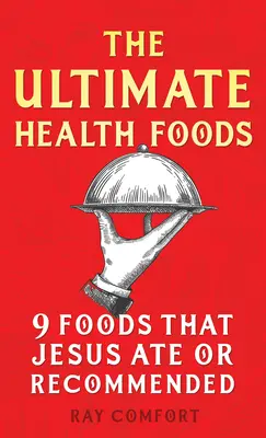 A végső egészségügyi élelmiszerek: Kilenc étel, amit Jézus evett vagy ajánlott - The Ultimate Health Foods: Nine Foods Jesus Ate or Recommended