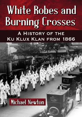 Fehér köpenyek és égő keresztek: A Ku-Klux-Klan története 1866-tól - White Robes and Burning Crosses: A History of the Ku Klux Klan from 1866