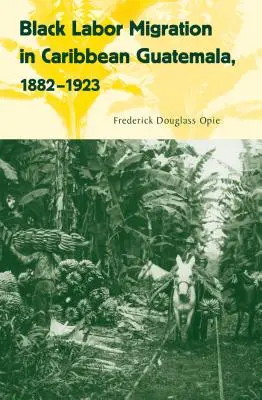 Fekete munkamigráció a karibi Guatemalában, 1882-1923 - Black Labor Migration in Caribbean Guatemala, 1882-1923