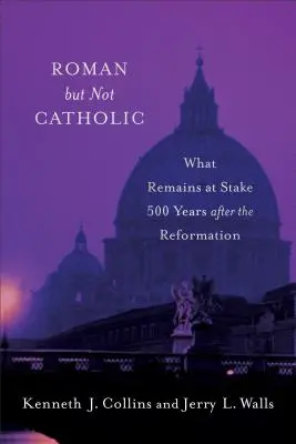 Római, de nem katolikus: Mi maradt a tét 500 évvel a reformáció után - Roman But Not Catholic: What Remains at Stake 500 Years After the Reformation