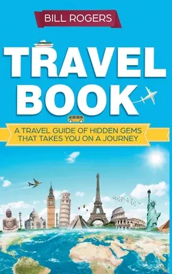 Utazási könyv - Keménykötéses változat: A Travel Book of Hidden Gems That Takes You on a Journey You Will Never Forget: World Explorer - Travel Book - Hardcover Version: A Travel Book of Hidden Gems That Takes You on a Journey You Will Never Forget: World Explorer