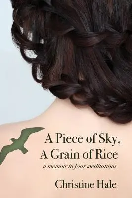 Egy darab ég, egy szem rizs: Egy emlékirat négy meditációban - A Piece of Sky, A Grain of Rice: A Memoir in Four Meditations