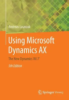 A Microsoft Dynamics Ax használata: Ax 7” - Az új Dynamics »ax 7« - Using Microsoft Dynamics Ax: The New Dynamics 'ax 7'