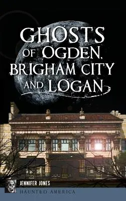 Ogden, Brigham City és Logan szellemei - Ghosts of Ogden, Brigham City and Logan