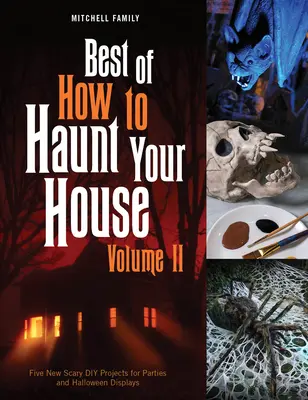 A How to Haunt Your House legjobbjai, II. kötet: Tucatnyi szellemes barkácsprojekt partikhoz és halloweeni kiállításokhoz - Best of How to Haunt Your House, Volume II: Dozens of Spirited DIY Projects for Parties and Halloween Displays