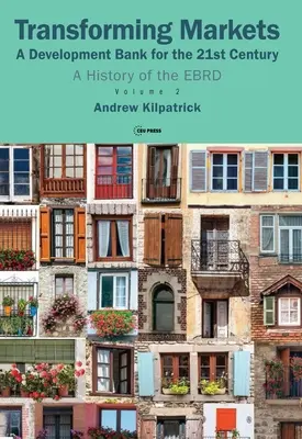 Transforming Markets: A Development Bank for the 21st Century. a History of the Ebrd, 2. kötet - Transforming Markets: A Development Bank for the 21st Century. a History of the Ebrd, Volume 2