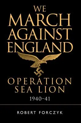 Anglia ellen menetelünk: Tengeri Oroszlán hadművelet, 1940-41 - We March Against England: Operation Sea Lion, 1940-41