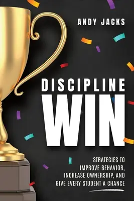 Fegyelmi győzelem: Stratégiák a viselkedés javítására, a felelősségvállalás növelésére és minden diáknak esélyt adva - Discipline Win: Strategies to Improve Behavior, Increase Ownership, and Give Every Student a Chance