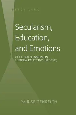Világiasság, nevelés és érzelmek; kulturális feszültségek a héber Palesztinában (1882-1926) - Secularism, Education, and Emotions; Cultural Tensions in Hebrew Palestine (1882-1926)
