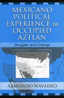 Mexikói politikai tapasztalatok a megszállt Aztlanban: A mexikói demokrácia: Küzdelmek és változások - Mexicano Political Experience in Occupied Aztlan: Struggles and Change