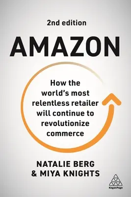 Amazon: Hogyan fogja a világ legkönyörtelenebb kiskereskedője tovább forradalmasítani a kereskedelmet? - Amazon: How the World's Most Relentless Retailer Will Continue to Revolutionize Commerce