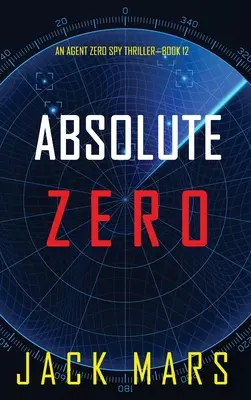 Abszolút zéró (Zéró ügynök kémthriller - 12. könyv) - Absolute Zero (An Agent Zero Spy Thriller-Book #12)