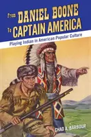 Daniel Boone-tól Amerika kapitányig: Az indiánszerep az amerikai populáris kultúrában - From Daniel Boone to Captain America: Playing Indian in American Popular Culture