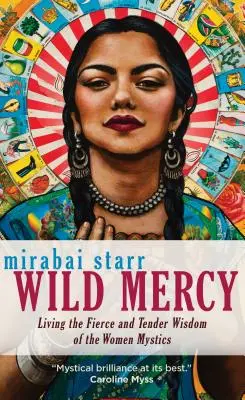 Wild Mercy (Vad irgalom): Living the Fierce and Tender Wisdom of the Women Mystics (A női misztikusok vad és gyengéd bölcsességének megélése) - Wild Mercy: Living the Fierce and Tender Wisdom of the Women Mystics