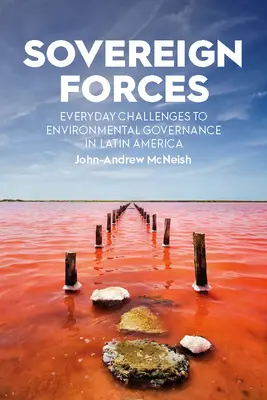 Szuverén erők: A környezetvédelmi kormányzás mindennapi kihívásai Latin-Amerikában - Sovereign Forces: Everyday Challenges to Environmental Governance in Latin America