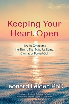 Tartsd nyitva a szíved: Hogyan győzd le azokat a dolgokat, amelyek elnémítanak, cinikussá vagy kiégetté tesznek minket - Keeping Your Heart Open: How to Overcome the Things That Make Us Numb, Cynical, or Burned Out