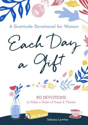 Minden nap egy ajándék: Hálaadás nőknek: 90 áhítat, hogy szokássá váljon a dicséret és a hálaadás - Each Day a Gift: A Gratitude Devotional for Women: 90 Devotions to Make a Habit of Praise and Thanks